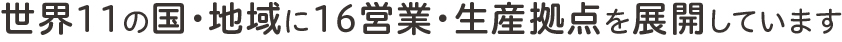世界12の国・地域に16営業・生産拠点を展開しています